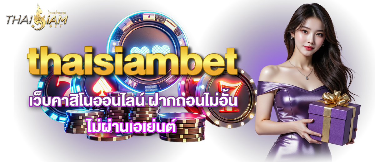 thaisiambet เว็บคาสิโนออนไลน์ ฝากถอนไม่อั้น ไม่ผ่านเอเย่นต์